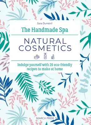 Das handgemachte Spa: Naturkosmetik: Verwöhnen Sie sich mit 20 umweltfreundlichen Rezepten zum Selbermachen - The Handmade Spa: Natural Cosmetics: Indulge Yourself with 20 Eco-Friendly Recipes to Make at Home