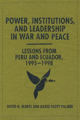 Macht, Institutionen und Führerschaft in Krieg und Frieden: Lehren aus Peru und Ecuador, 1995-1998 - Power, Institutions, and Leadership in War and Peace: Lessons from Peru and Ecuador, 1995-1998