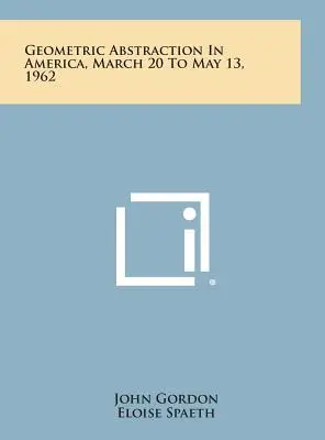 Geometrische Abstraktion in Amerika, 20. März bis 13. Mai 1962 - Geometric Abstraction in America, March 20 to May 13, 1962