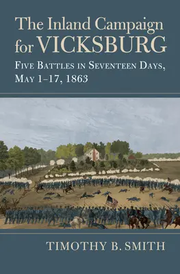 Die Inlandskampagne um Vicksburg: Fünf Schlachten in siebzehn Tagen, 1. bis 17. Mai 1863 - The Inland Campaign for Vicksburg: Five Battles in Seventeen Days, May 1-17, 1863