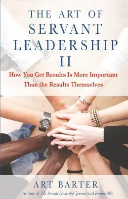 The Art of Servant Leadership II: Wie man Ergebnisse erzielt, ist wichtiger als die Ergebnisse selbst - The Art of Servant Leadership II: How You Get Results Is More Important Than the Results Themselves