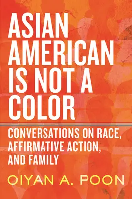 Asian American Is Not a Color: Gespräche über Ethnie, positive Maßnahmen und Familie - Asian American Is Not a Color: Conversations on Race, Affirmative Action, and Family