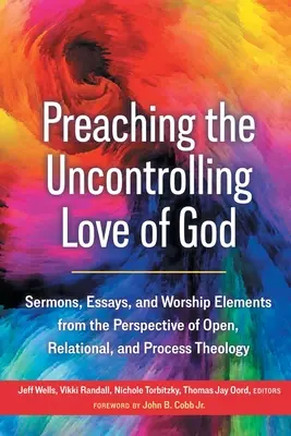 Die unbezwingbare Liebe Gottes predigen: Predigten, Aufsätze und gottesdienstliche Elemente aus der Perspektive der offenen, relationalen und prozessualen Theologie - Preaching the Uncontrolling Love of God: Sermons, Essays, and Worship Elements from the Perspective of Open, Relational, and Process Theology