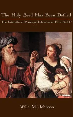 Die heilige Saat ist besudelt: Das Dilemma der interethnischen Ehe in Esra 9-10 - The Holy Seed Has Been Defiled: The Interethnic Marriage Dilemma in Ezra 9-10