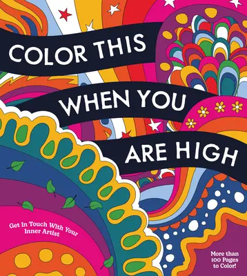 Color This When You Are High: Entspannen, Gestalten und Ausmalen - Mehr als 100 Seiten zum Ausmalen! - Color This When You Are High: Relax, Create, and Color - More Than 100 Pages to Color!