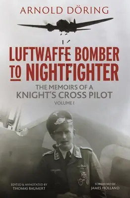 Vom Bomber zum Nachtjäger der Luftwaffe: Band I: Die Memoiren eines Ritterkreuzpiloten - Luftwaffe Bomber to Nightfighter: Volume I: The Memoirs of a Knight's Cross Pilot