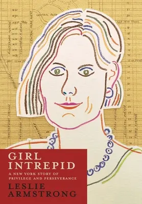 Unerschrockenes Mädchen: Eine New Yorker Geschichte über Privilegien und Beharrlichkeit - Girl Intrepid: A New York Story of Privilege and Perseverance