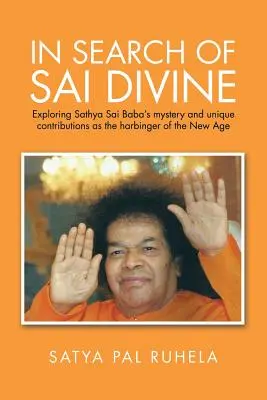 Auf der Suche nach dem göttlichen Sai: Die Erforschung von Sathya Sai Babas Geheimnis und seinem einzigartigen Beitrag als Vorbote des Neuen Zeitalters - In Search of Sai Divine: Exploring Sathya Sai Baba's mystery and unique contributions as the harbinger of the New Age