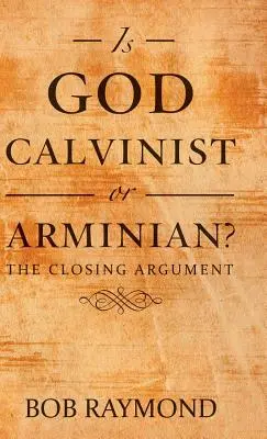 Ist Gott Calvinist oder Arminianer?: Das Schlussargument - Is God Calvinist or Arminian?: The Closing Argument