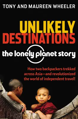 Unwahrscheinliche Reiseziele: Die Lonely Planet Geschichte - Unlikely Destinations: The Lonely Planet Story