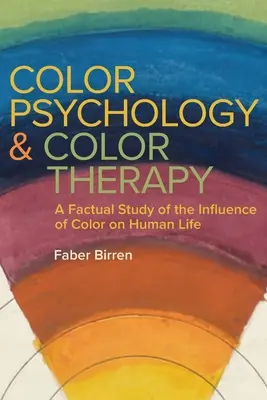 Farbpsychologie und Farbtherapie: Eine sachliche Studie über den Einfluss der Farbe auf das menschliche Leben - Color Psychology and Color Therapy: A Factual Study of the Influence of Color on Human Life