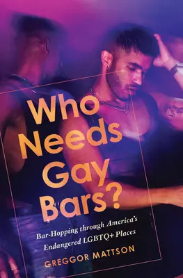 Wer braucht Schwulenbars? Bar-Hopping durch Amerikas bedrohte LGBTQ+-Orte - Who Needs Gay Bars?: Bar-Hopping Through America's Endangered LGBTQ+ Places