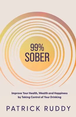 99% nüchtern: Verbessern Sie Ihre Gesundheit, Ihren Wohlstand und Ihr Glück, indem Sie Ihren Alkoholkonsum in den Griff bekommen - 99% Sober: Improve Your Health, Wealth and Happiness by Taking Control of Your Drinking