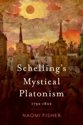 Schellings mystischer Platonismus: 1792-1802 - Schelling's Mystical Platonism: 1792-1802