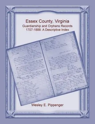 Essex County, Virginia Vormundschafts- und Waisenregister, 1707-1888, ein beschreibender Index - Essex County, Virginia Guardianship and Orphans Records, 1707-1888, A Descriptive Index