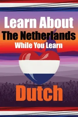 Lernen Sie 50 Dinge, die Sie nicht über die Niederlande wussten, während Sie Niederländisch lernen - perfekt für Anfänger, Kinder, Erwachsene und andere Niederländischlernende: Geschichten - Learn 50 Things You Didn't Know About The Netherlands While You Learn Dutch Perfect for Beginners, Children, Adults and Other Dutch Learners: Stories