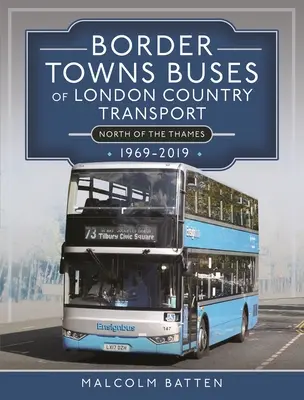 Border Towns Buses of London Country Transport (nördlich der Themse) 1969-2019 - Border Towns Buses of London Country Transport (North of the Thames) 1969-2019