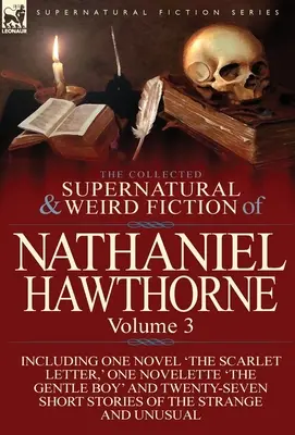 Die gesammelten übernatürlichen und unheimlichen Werke von Nathaniel Hawthorne: Volume 3-Including One Novel 'The Scarlet Letter, ' One Novelette 'The Gentle Boy - The Collected Supernatural and Weird Fiction of Nathaniel Hawthorne: Volume 3-Including One Novel 'The Scarlet Letter, ' One Novelette 'The Gentle Boy