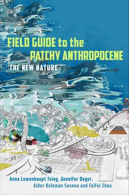 Feldführer für das Patchy Anthropocene: Die neue Natur - Field Guide to the Patchy Anthropocene: The New Nature