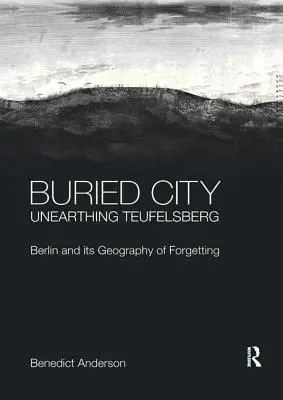 Begrabene Stadt, Ausgrabung Teufelsberg: Berlin und seine Geographie des Vergessens - Buried City, Unearthing Teufelsberg: Berlin and its Geography of Forgetting