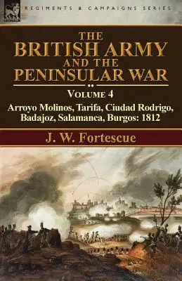 Die britische Armee und der Halbinselkrieg: Band 4-Arroyo Molinos, Tarifa, Ciudad Rodrigo, Badajoz, Salamanca, Burgos: 1812 - The British Army and the Peninsular War: Volume 4-Arroyo Molinos, Tarifa, Ciudad Rodrigo, Badajoz, Salamanca, Burgos: 1812