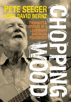 Chopping Wood: Gedanken und Geschichten eines legendären amerikanischen Folksängers - Chopping Wood: Thoughts & Stories of a Legendary American Folksinger