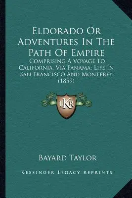 Eldorado oder Abenteuer auf dem Weg des Empire: Eine Reise nach Kalifornien, über Panama; Leben in San Francisco und Monterey - Eldorado Or Adventures In The Path Of Empire: Comprising A Voyage To California, Via Panama; Life In San Francisco And Monterey