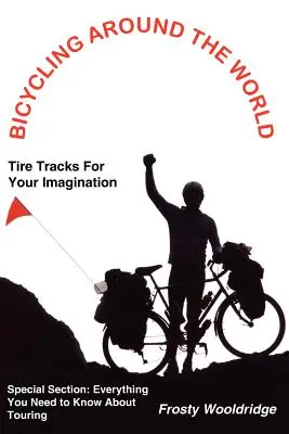 Mit dem Fahrrad um die Welt: Reifenspuren für Ihre Fantasie / Alles, was Sie über Touren wissen müssen - Bicycling Around the World: Tire Tracks For Your Imagination / Everything You Need to Know About Touring