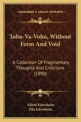 Tohu-Va-Vohu, Ohne Form und Leere: Eine Sammlung von fragmentarischen Gedanken und Kritiken - Tohu-Va-Vohu, Without Form And Void: A Collection Of Fragmentary Thoughts And Criticisms