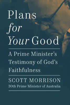 Pläne für dein Wohl: Das Zeugnis eines Premierministers von Gottes Treue - Plans for Your Good: A Prime Minister's Testimony of God's Faithfulness