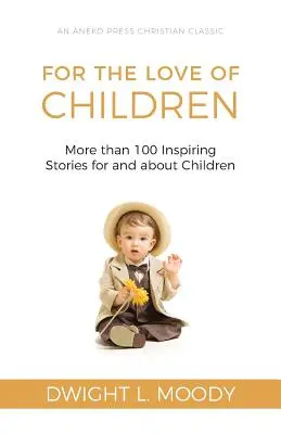 Aus Liebe zu den Kindern: Mehr als 100 inspirierende Geschichten für und über Kinder - For the Love of Children: More than 100 Inspiring Stories for and about Children