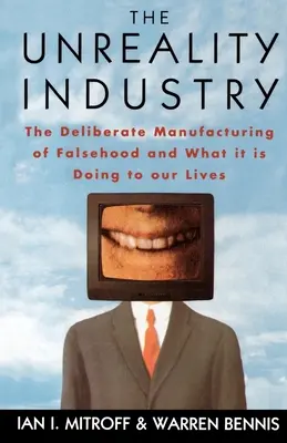 Die Industrie der Unwahrheit: Die bewusste Herstellung von Unwahrheiten und was sie mit unserem Leben anstellt - The Unreality Industry: The Deliberate Manufacturing of Falsehood and What It Is Doing to Our Lives