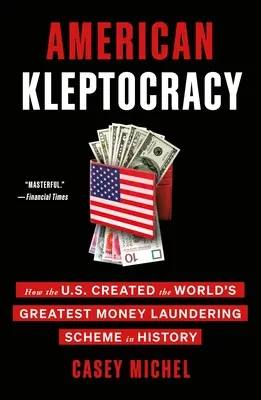 Amerikanische Kleptokratie: Wie die USA das größte Geldwäschesystem der Weltgeschichte schufen - American Kleptocracy: How the U.S. Created the World's Greatest Money Laundering Scheme in History