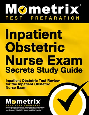 Geheimnisvoller Studienführer für die Prüfung zur Krankenschwester in der stationären Geburtshilfe: Inpatient Obstetric Test Review for the Inpatient Obstetric Nurse Exam - Inpatient Obstetric Nurse Exam Secrets Study Guide: Inpatient Obstetric Test Review for the Inpatient Obstetric Nurse Exam