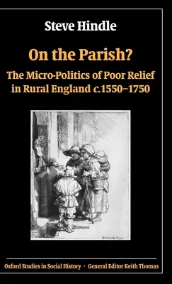 Auf der Pfarrei? Die Mikropolitik der Armenfürsorge im ländlichen England 1550-1750 - On the Parish?: The Micro-Politics of Poor Relief in Rural England 1550-1750