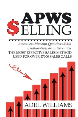 APWS Selling, The Most Effective Sales Method Used for Over 57,000 Sales Calls: Eine umfassende Schritt-für-Schritt-Methode zum Erreichen von Verkaufserfolg in Si - APWS Selling, The Most Effective Sales Method Used for Over 57,000 Sales Calls: A Comprehensive, Step-By-Step Method for Achieving Sales Success in Si