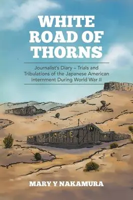 Die weiße Straße der Dornen: Journalist's Diary - Trials and Tribulations of the Japanese American Internment During World War II - White Road of Thorns: Journalist's Diary - Trials and Tribulations of the Japanese American Internment During World War II