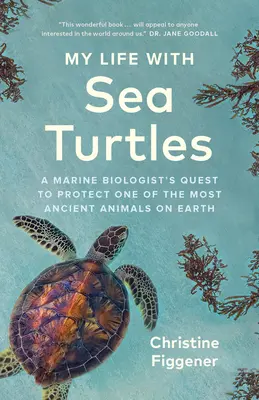 Mein Leben mit Meeresschildkröten: Das Bestreben eines Meeresbiologen, eines der ältesten Tiere der Erde zu schützen - My Life with Sea Turtles: A Marine Biologist's Quest to Protect One of the Most Ancient Animals on Earth