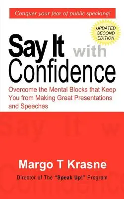 Sagen Sie es mit Zuversicht: Überwinden Sie die mentalen Blockaden, die Sie davon abhalten, großartige Präsentationen und Reden zu halten - Say It with Confidence: Overcome the Mental Blocks that Keep You from Making Great Presentations & Speeches