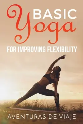 Basic Yoga zur Verbesserung der Beweglichkeit: Yoga-Flexibilitäts- und Kraft-Sequenzen - Basic Yoga for Improving Flexibility: Yoga Flexibility and Strength Sequences