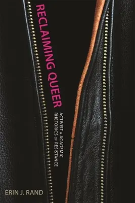Reclaiming Queer: Aktivistische und akademische Rhetorik des Widerstands - Reclaiming Queer: Activist and Academic Rhetorics of Resistance