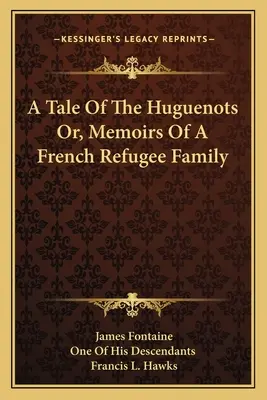 Eine Geschichte der Hugenotten oder: Erinnerungen einer französischen Flüchtlingsfamilie - A Tale Of The Huguenots Or, Memoirs Of A French Refugee Family
