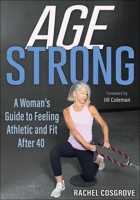 Starkes Alter: Ein Leitfaden für Frauen, die sich nach 40 sportlich und fit fühlen - Age Strong: A Woman's Guide to Feeling Athletic and Fit After 40