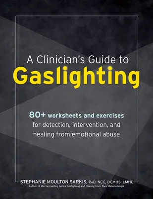 Leitfaden für Kliniker zu Gaslighting: 80+ Arbeitsblätter und Übungen zur Erkennung, Intervention und Heilung von emotionalem Missbrauch - A Clinician's Guide to Gaslighting: 80+ Worksheets and Exercises for Detection, Intervention, and Healing from Emotional Abuse