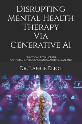 Neue Wege in der Psychotherapie durch generative KI: Praktische Fortschritte in künstlicher Intelligenz und maschinellem Lernen - Disrupting Mental Health Therapy Via Generative AI: Practical Advances In Artificial Intelligence And Machine Learning