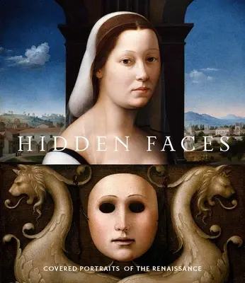 Verborgene Gesichter: Verdeckte Porträts der Renaissance - Hidden Faces: Covered Portraits of the Renaissance