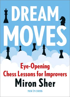 Traum-Züge: Augenöffnende Schachlektionen für Fortgeschrittene - Dream Moves: Eye-Opening Chess Lessons for Improvers