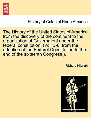 Die Geschichte der Vereinigten Staaten von Amerika von der Entdeckung des Kontinents bis zur Organisation der Regierung unter der Bundesverfassung. (Band - The History of the United States of America from the discovery of the continent to the organization of Government under the federal constitution. (Vol