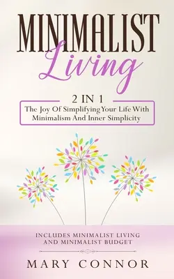 Minimalistisches Leben: 2 in 1: Die Freude an der Vereinfachung Ihres Lebens mit Minimalismus und innerer Einfachheit: Enthält Minimalistisches Leben und Minimali - Minimalist Living: 2 In 1: The Joy Of Simplifying Your Life With Minimalism And Inner Simplicity: Includes Minimalist Living And Minimali