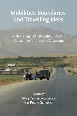 Mobilitäten, Grenzen und reisende Ideen: Translokalität jenseits von Zentralasien und dem Kaukasus neu denken - Mobilities, Boundaries, and Travelling Ideas: Rethinking Translocality Beyond Central Asia and the Caucasus